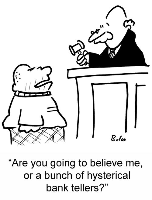 'Are you going to believe me, or a bunch of hysterical bank tellers?'