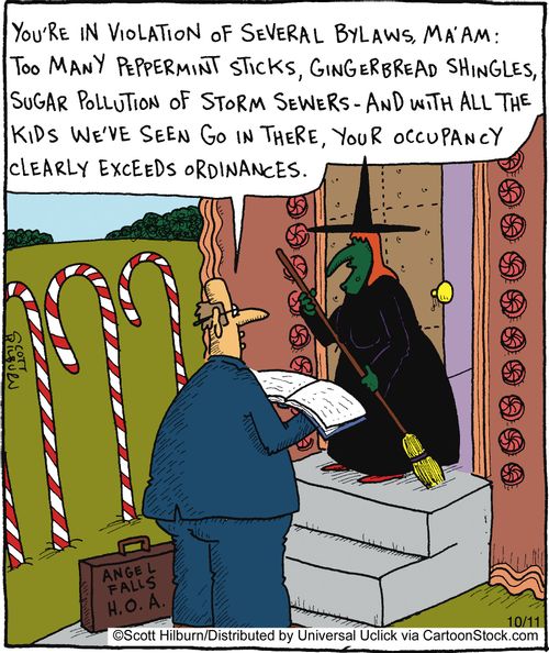 You're in violation of several bylaws, ma'am: Too many peppermint sticks, gingerbread shingles, sugar pollution of storm sewers - And with all the kids we've seen go in there, your occupancy clearly exceeds ordinances.
