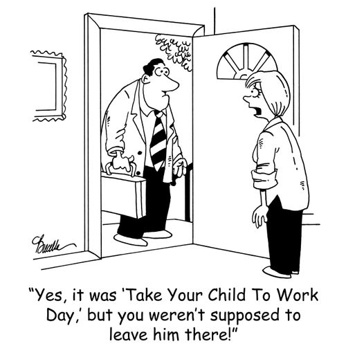 'Yes, it was 'Take Your Child To Work Day,' but you weren't supposed to leave him there!'