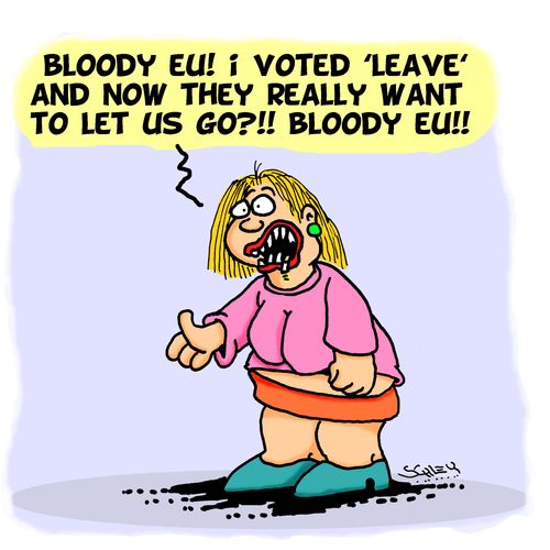 "Bloody EU! I voted 'leave' and now they really want to let us go?!! Bloody EU!"