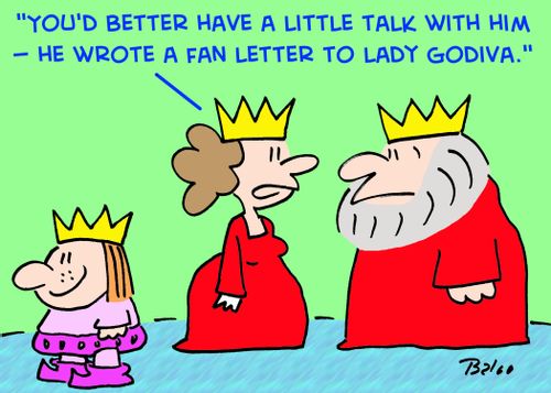 'You'd better have a little talk with him -- he wrote a fan letter to Lady Godiva.'