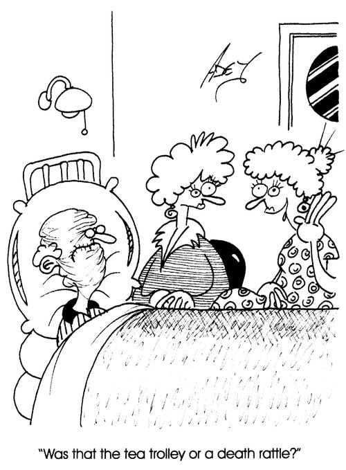 "Was that the tea trolley or a death rattle?"