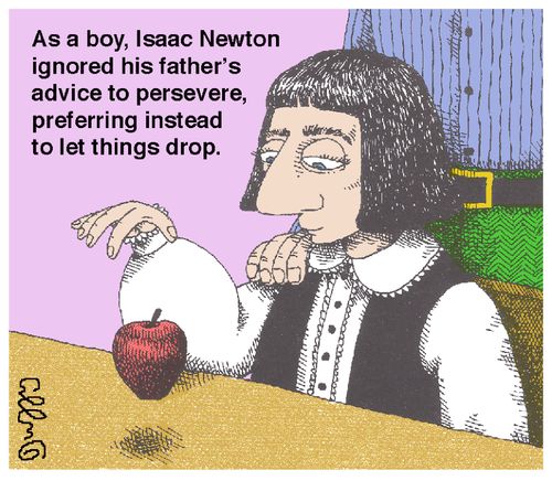 As a boy, Isaac Newton ignored his father's advice to persevere, preferring instead to let things drop.