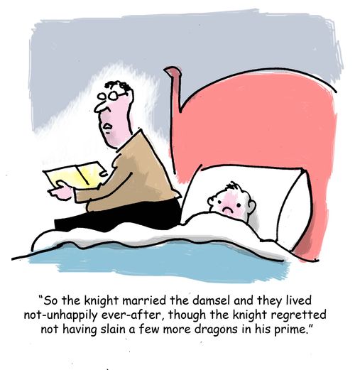 "So the knight married the damsel and they lived  not-unhappily ever-after, though the knight regretted  not having slain a few more dragons in his prime."
