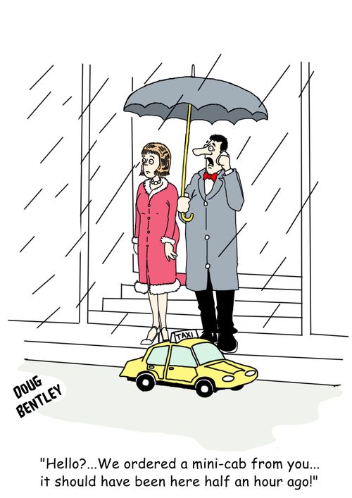 'Hello?..We ordered a mini-cab from you...it should have been here half an hour ago!'