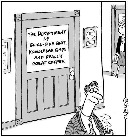 The Department of Blind-Side Bias, Knowledge Gaps and Really Great Coffee.