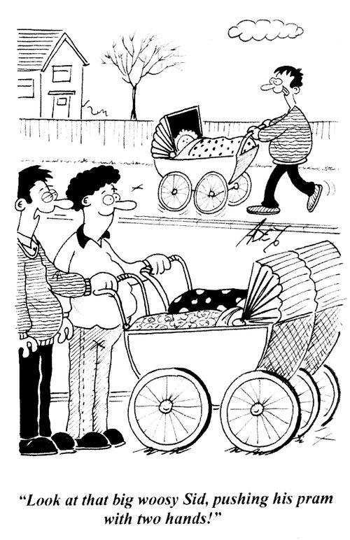 'Look at big woosy Sid, pushing his pram with two hands!'