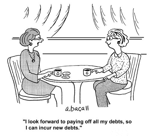 'I look forward to paying off all my debts, so I can incur new debts.'
