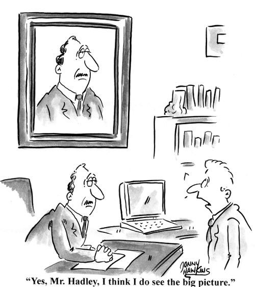 'Yes, Mr. Hadley, I think I do see the big picture.'