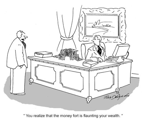 'You realize that the money fort is flaunting your wealth.'