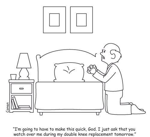 "I'm going to have to make this quick, God. I just ask that you watch over me during my double knee replacement tomorrow."