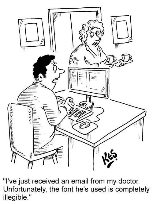 'I've just received an email from my doctor. Unfortunately, the font he's used is completely illegible.'
