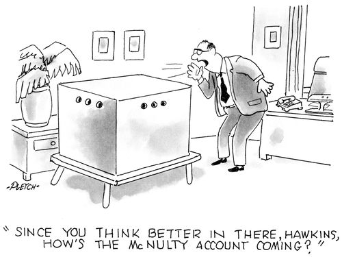 'Since you think better in there, Hawkins, how's the McNulty account coming?'