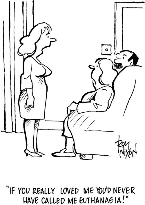 'If you really loved me you'd never have called me Euthanasia!'