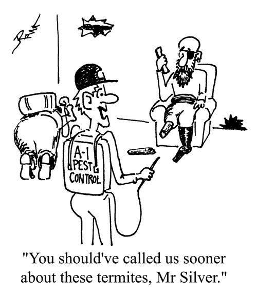 "You should have called us sooner about these termites, Mr Silver."