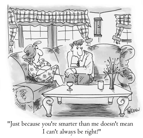 "Just because you're smarter than me doesn't mean...."