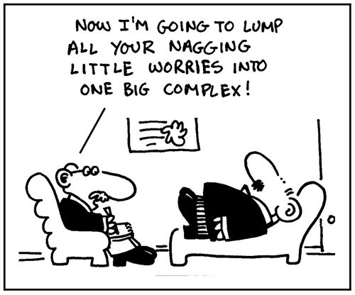 'Now I'm going to lump all your nagging little worries into one big complex.'