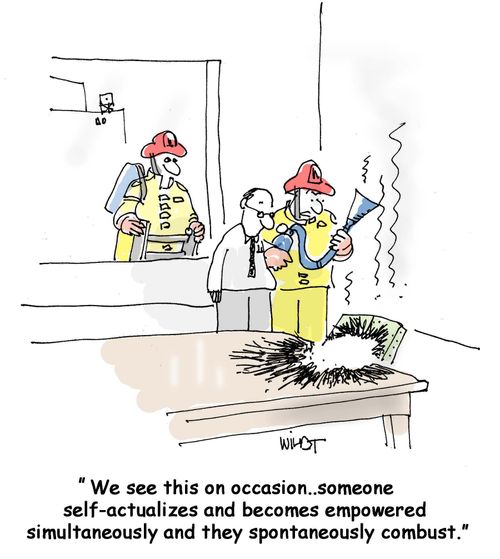 We see this on occasion...someone   self-actualizes and becomes empowered  simultaneously and they spontaneously combust.'