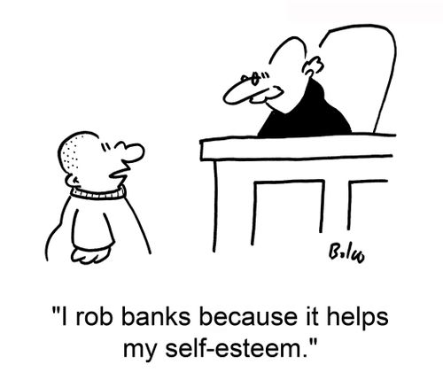 'I rob banks because it helps my self-esteem.'