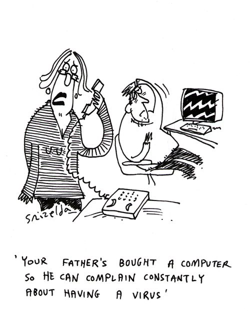 'Your father's bought a computer so he can complain constantly about having a virus.'
