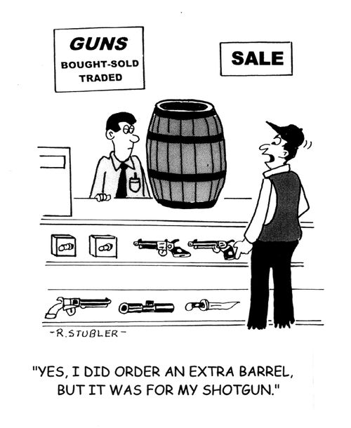 'Yes,I did order an extra barrel, but it was for my shotgun.'