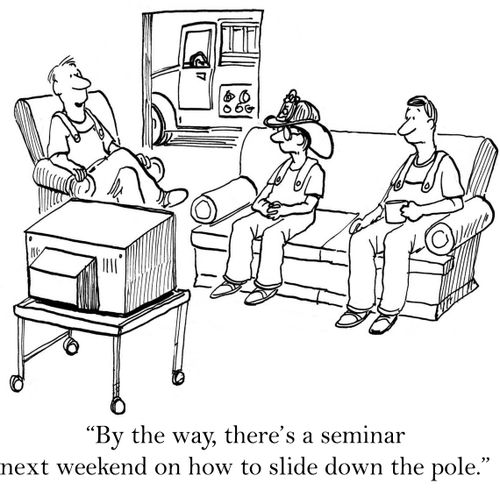 'By the way, there's a seminar next weekend on how to slide down the pole.'