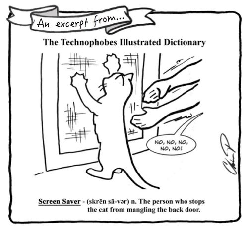 Technophobes Illustrated Dictionary: Screen Saver -  The person who stops the cat from mangling the back door.