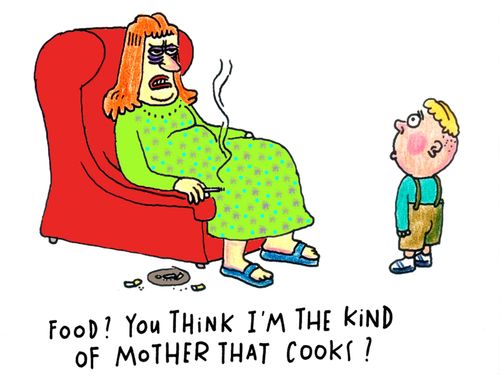 'Food? Do you think I'm the kind of mother that cooks?'