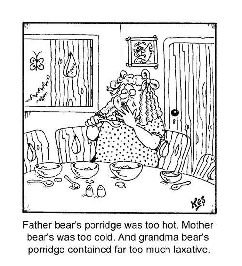 "...And Grandma Bear's porridge contained too many laxatives."