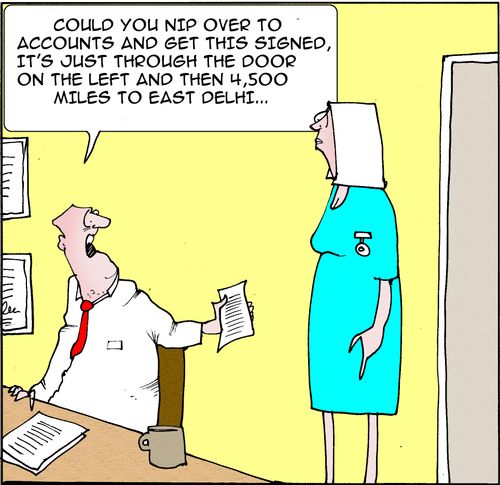 "Could you nip over to accounts and get this signed,it's just through the door on the left and then 4,500 miles to East Delhi..."