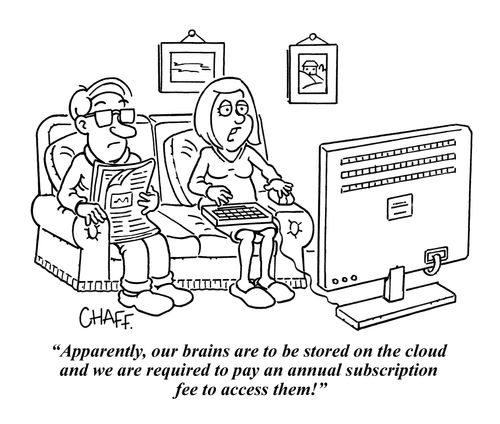 "Apparently, our brains are to be stored on the cloud and we are required to pay an annual subscription to access them!"