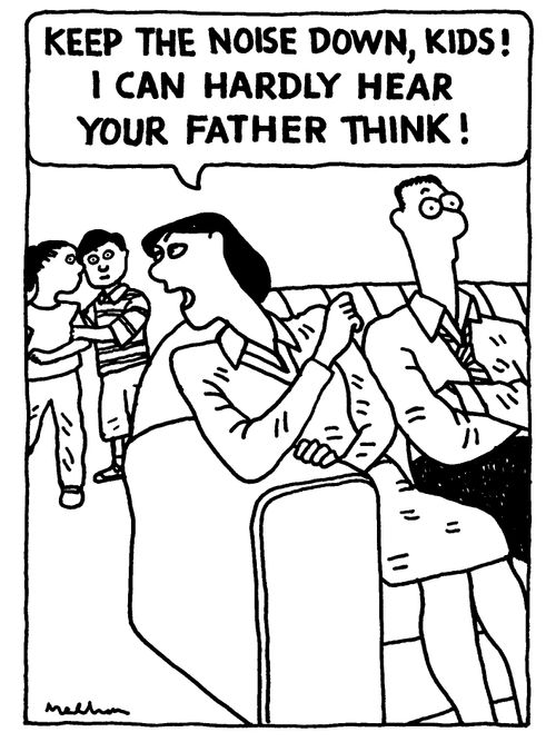 'Keep the noise down, kids. I can hardly hear your father think.'