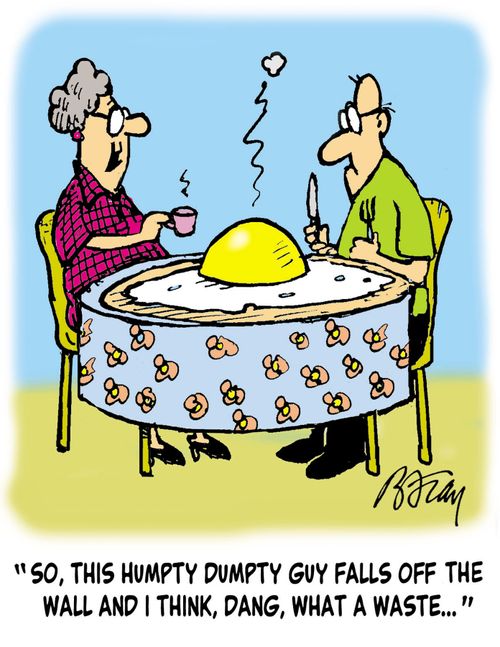 'So, this Humpty Dumpty guy falls off the wall and I think, dang, what a waste!'