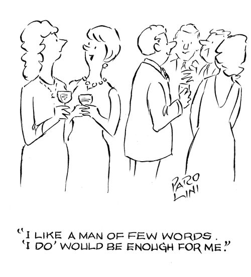 'I like a man of few words. 'I do' would be enough for me.'