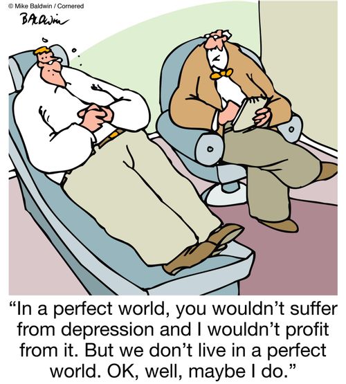 "In a perfect world, you wouldn't suffer from depression and I wouldn't profit from it. But we don't live in a perfect world. OK, well, maybe I do."