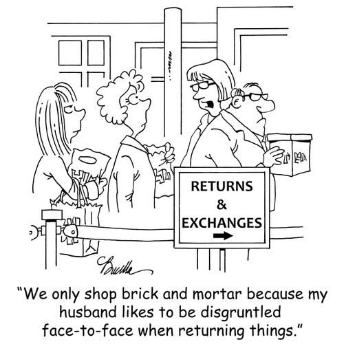 "We only shop brick and mortar because my husband likes to be disgruntled face-to-face when returning things."
