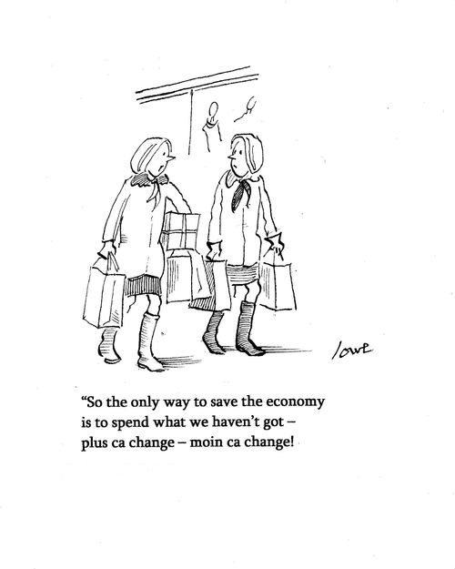 "So the only way to save the economy is to spend what we haven't got - plus ca change  - moin ca change!"