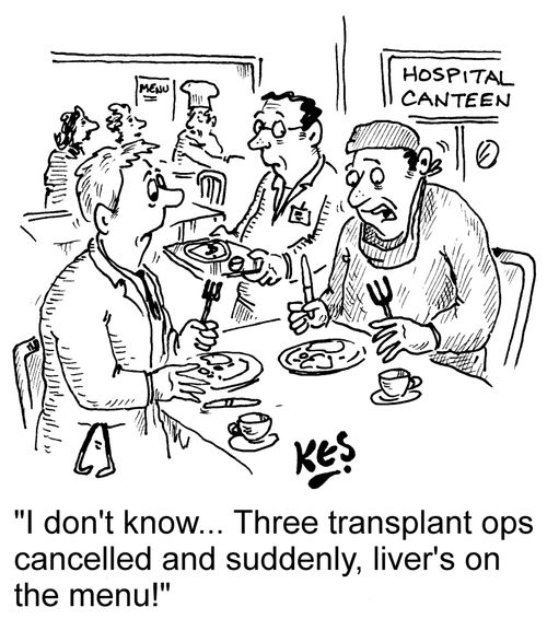 "I don't know... Three transplant ops cancelled and suddenly, liver's on the menu!"