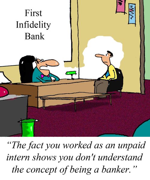 'The fact that you worked as an unpaid intern shows you don't understand the concept of being a banker.'