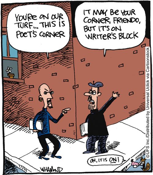 'You're on our turf, this is poet's corner.' 'It may be your corner, friend, but it's on writers block.'