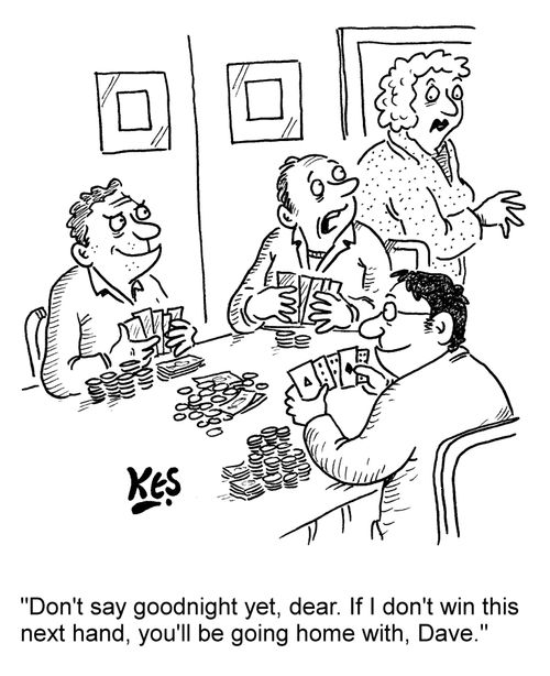 "Don't say goodnight yet, dear. If I don't win this next hand, you'll be going home with, Dave."
