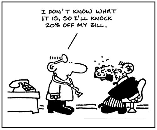 'I don't know what it is, so I'll knock 20% off my bill.'