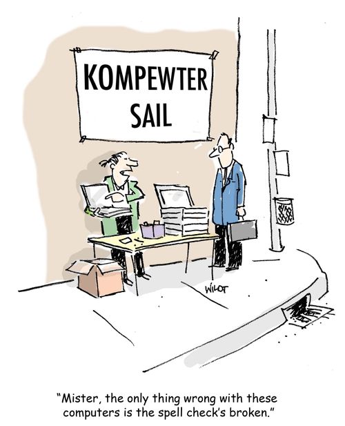 'Mister, the only thing wrong with these computers is the spell check's broken.'