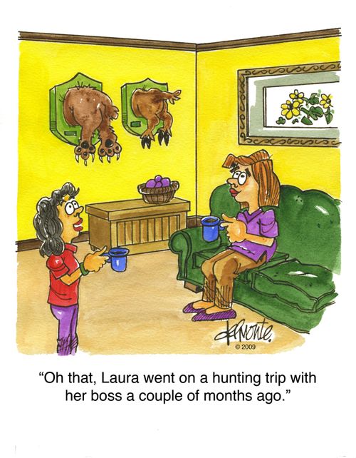 'Oh that, Laura went on a hunting trip with her boss a couple of monthe ago.'