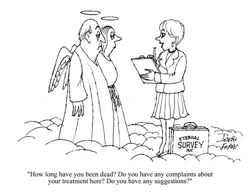 'How long have you been dead? Do you have any complaints about your treatment here? Do you have any suggestions?'