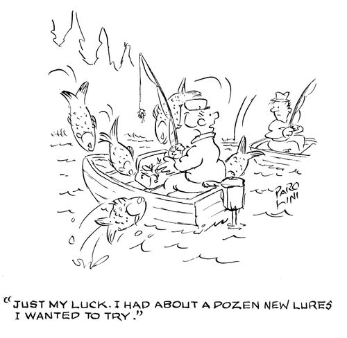 'Just my luck. I had about a dozen new lures I wanted to try.'