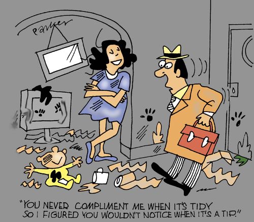 'You never compliment me when it's tidy so I figured you wouldn't notice when it's a tip!'