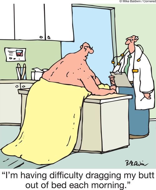 'I'm having difficulty dragging my butt out of bed each morning.'