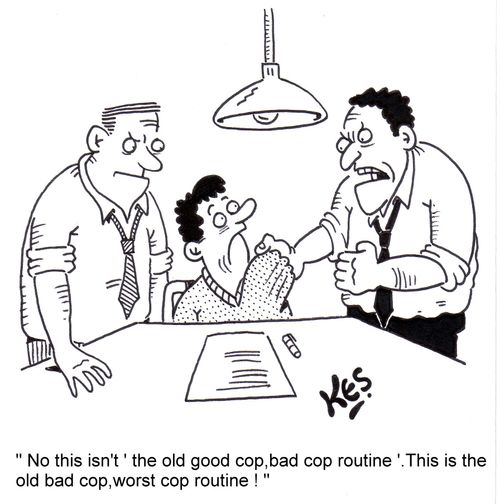 "No this isn't the old 'good cop, bad cop routine'. This is the old bad cop, worst cop routine!"