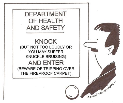 Health and Safety: Knock (But not too loudly or you may suffer knuckle bruising) And Enter (Beware of tripping over the fireproof carpet).